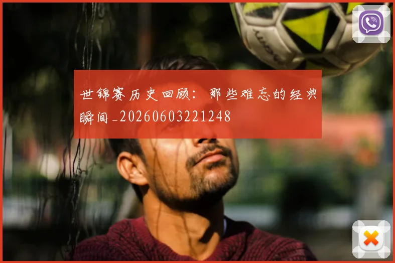 世锦赛历史回顾:那些难忘的经典瞬间_20260603221248