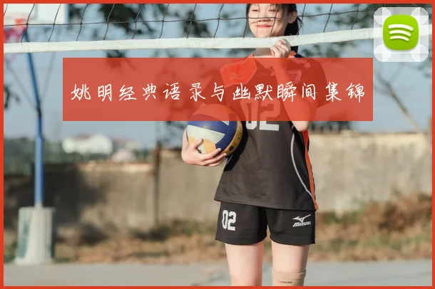 姚明经典语录与幽默瞬间集锦