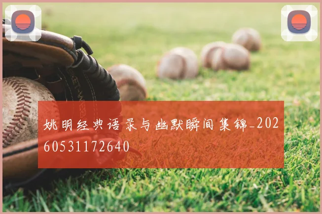 姚明经典语录与幽默瞬间集锦_20260531172640